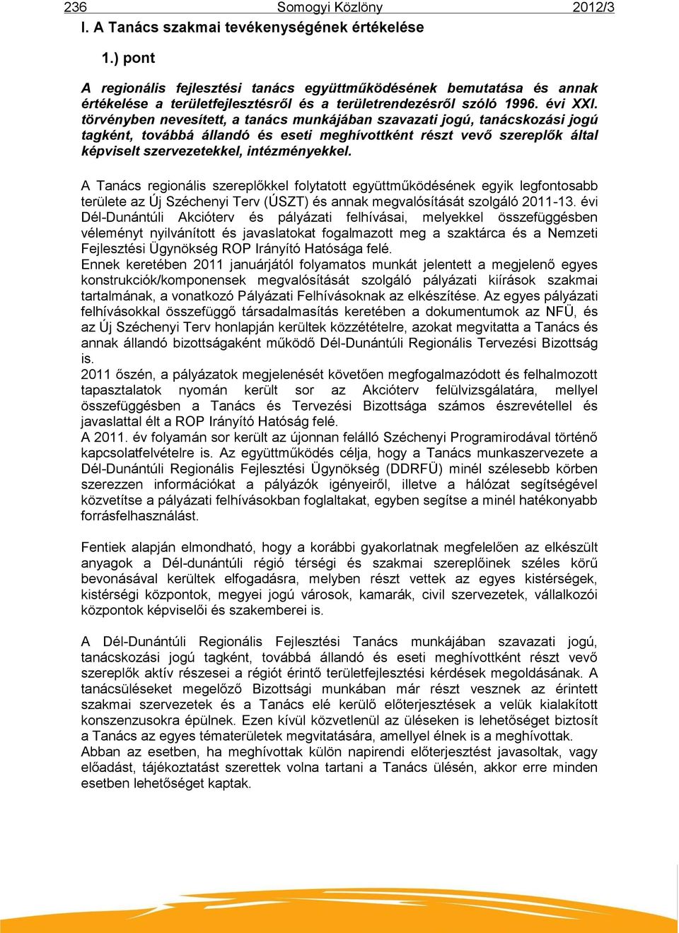 törvényben nevesített, a tanács munkájában szavazati jogú, tanácskozási jogú tagként, továbbá állandó és eseti meghívottként részt vevő szereplők által képviselt szervezetekkel, intézményekkel.