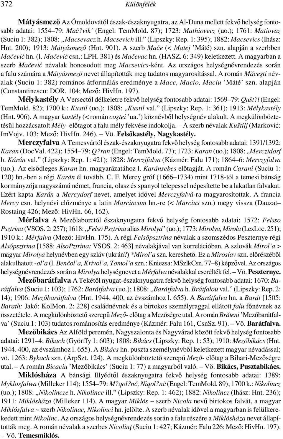 alapján a szerbben Mačević hn. (l. Mačević csn.: LPH. 381) és Mačevac hn. (HASZ. 6: 349) keletkezett. A magyarban a szerb Mačević névalak honosodott meg Macsevics-ként.
