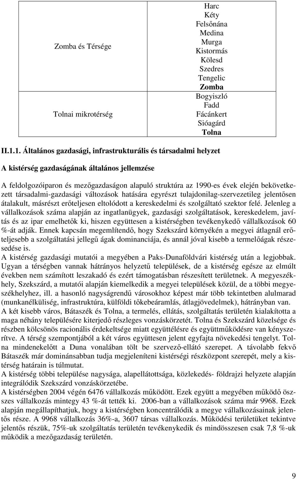 bekövetkezett társadalmi-gazdasági változások hatására egyrészt tulajdonilag-szervezetileg jelentısen átalakult, másrészt erıteljesen eltolódott a kereskedelmi és szolgáltató szektor felé.