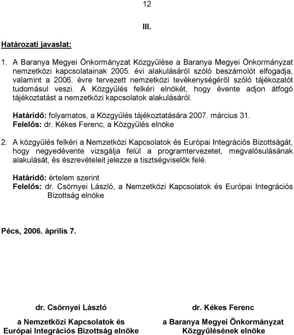 Határidő: folyamatos, a Közgyűlés tájékoztatására 2007. március 31. Felelős: dr. Kékes Ferenc, a Közgyűlés elnöke 2.