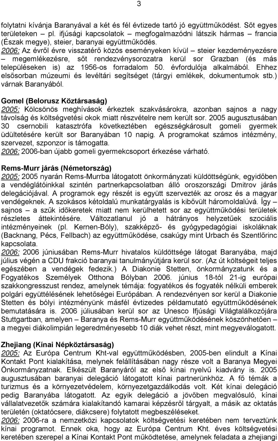2006: Az évről évre visszatérő közös eseményeken kívül steier kezdeményezésre megemlékezésre, sőt rendezvénysorozatra kerül sor Grazban (és más településeken is) az 1956-os forradalom 50.