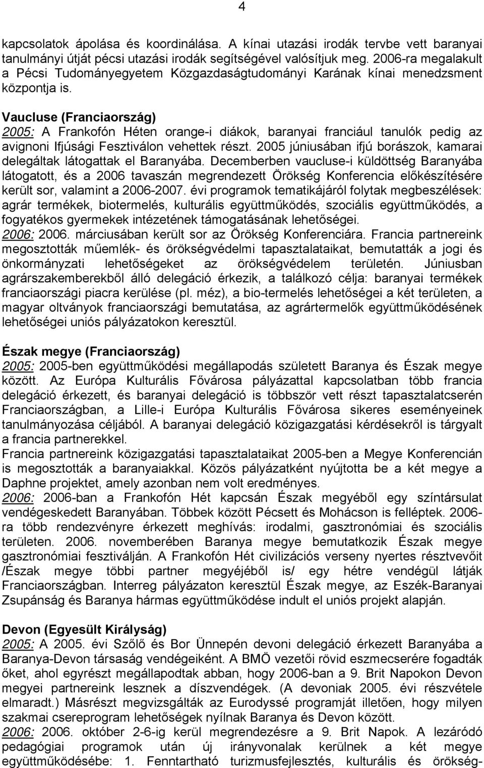 Vaucluse (Franciaország) 2005: A Frankofón Héten orange-i diákok, baranyai franciául tanulók pedig az avignoni Ifjúsági Fesztiválon vehettek részt.