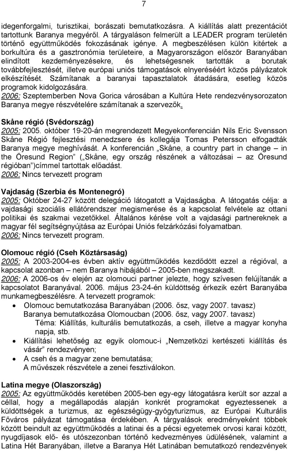 A megbeszélésen külön kitértek a borkultúra és a gasztronómia területeire, a Magyarországon először Baranyában elindított kezdeményezésekre, és lehetségesnek tartották a borutak továbbfejlesztését,