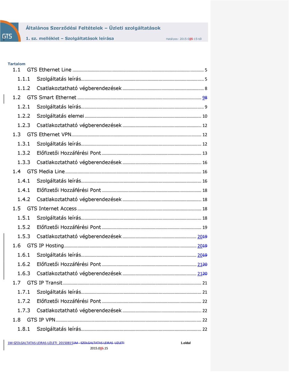 4 GTS Media Line... 16 1.4.1 Szolgáltatás leírás... 16 1.4.1 Előfizetői Hozzáférési Pont... 18 1.4.2 Csatlakoztatható végberendezések... 18 1.5 GTS Internet Access... 18 1.5.1 Szolgáltatás leírás... 18 1.5.2 Előfizetői Hozzáférési Pont.