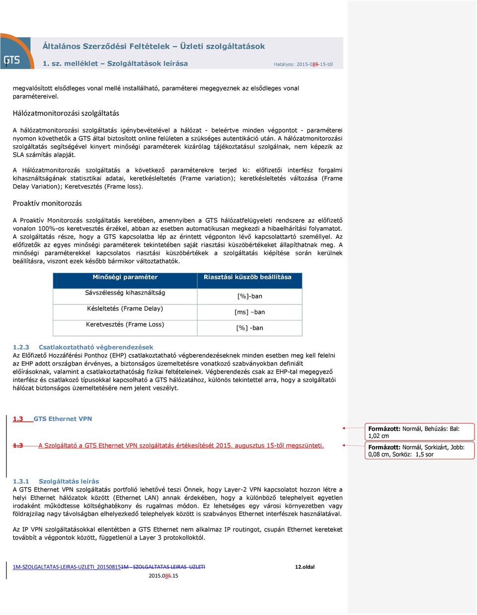 szükséges autentikáció után. A hálózatmonitorozási szolgáltatás segítségével kinyert minőségi paraméterek kizárólag tájékoztatásul szolgálnak, nem képezik az SLA számítás alapját.