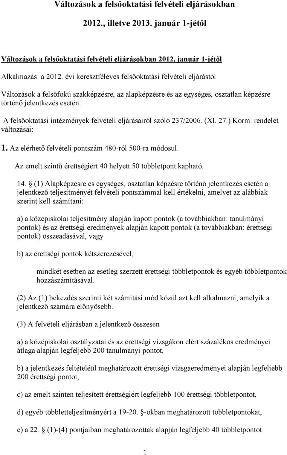 felvételi eljárásairól szóló 237/2006. (XI. 27.) Korm. rendelet változásai: 1. Az elérhető felvételi pontszám 480-ról 500-ra módosul. Az emelt szintű érettségiért 40 helyett 50 többletpont kapható.