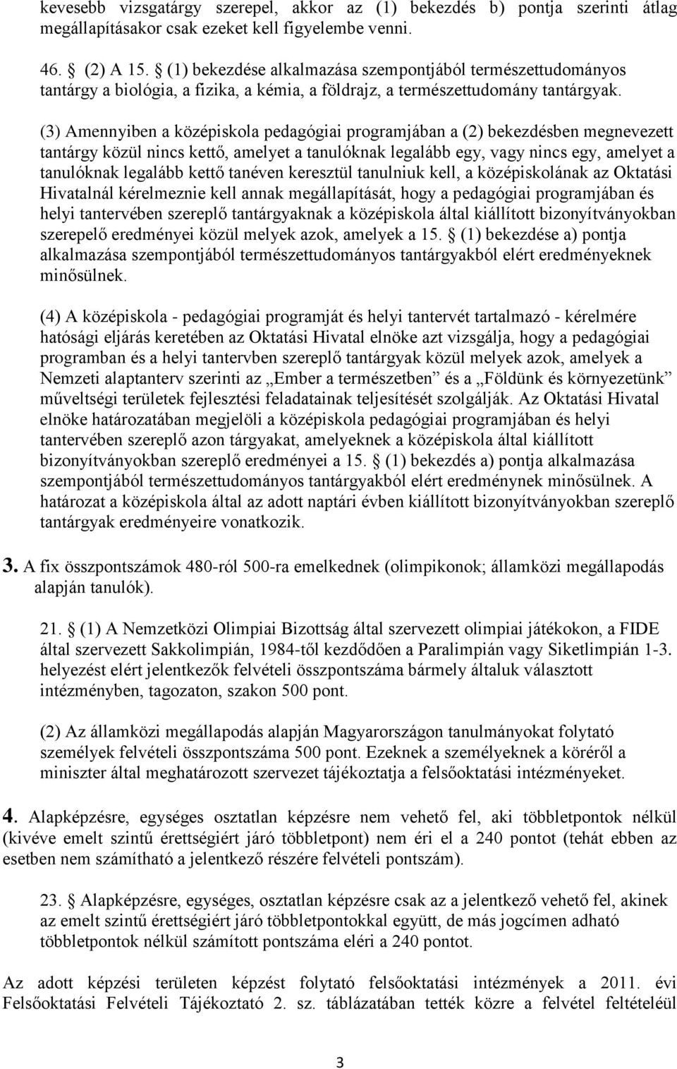 (3) Amennyiben a középiskola pedagógiai programjában a (2) bekezdésben megnevezett tantárgy közül nincs kettő, amelyet a tanulóknak legalább egy, vagy nincs egy, amelyet a tanulóknak legalább kettő