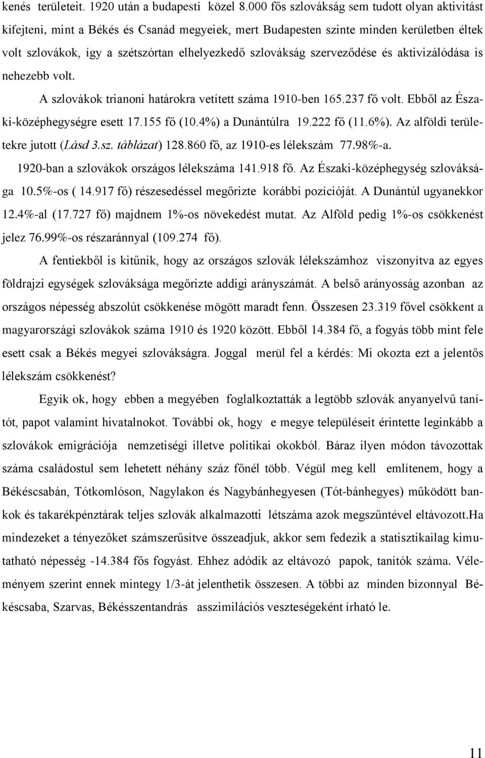szerveződése és aktivizálódása is nehezebb volt. A szlovákok trianoni határokra vetített száma 1910-ben 165.237 fő volt. Ebből az Északi-középhegységre esett 17.155 fő (10.4%) a Dunántúlra 19.