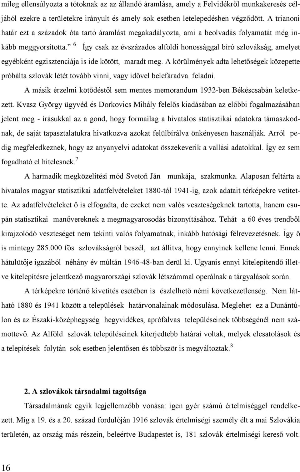 6 Így csak az évszázados alföldi honossággal bíró szlovákság, amelyet egyébként egzisztenciája is ide kötött, maradt meg.