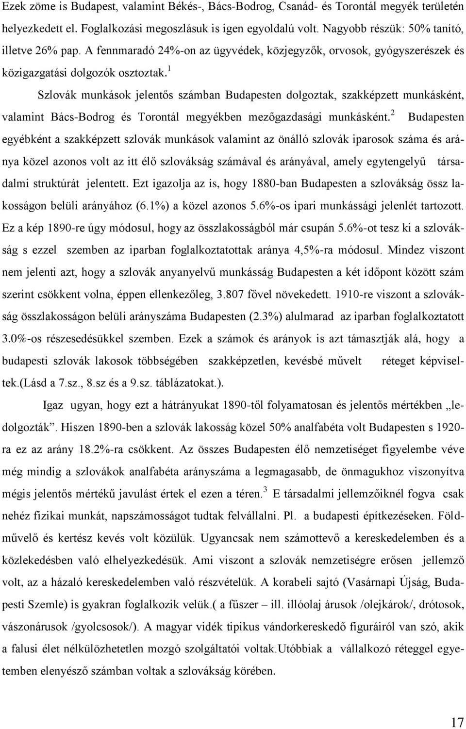 1 Szlovák munkások jelentős számban Budapesten dolgoztak, szakképzett munkásként, valamint Bács-Bodrog és Torontál megyékben mezőgazdasági munkásként.