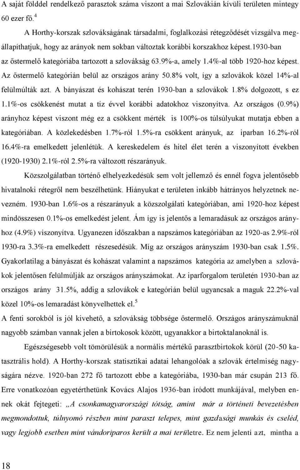 1930-ban az őstermelő kategóriába tartozott a szlovákság 63.9%-a, amely 1.4%-al több 1920-hoz képest. Az őstermelő kategórián belül az országos arány 50.