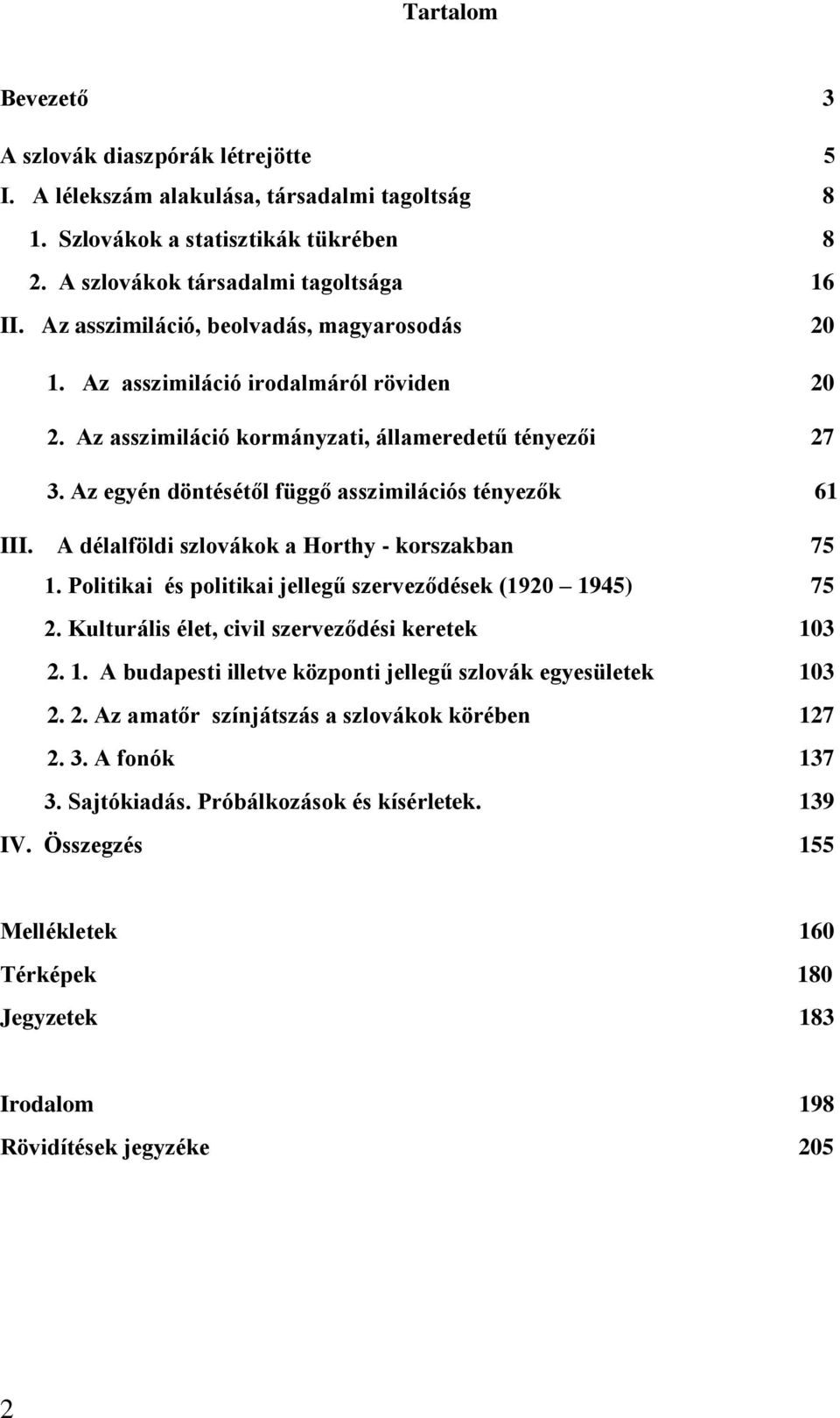 Az egyén döntésétől függő asszimilációs tényezők 61 III. A délalföldi szlovákok a Horthy - korszakban 75 1. Politikai és politikai jellegű szerveződések (1920 1945) 75 2.