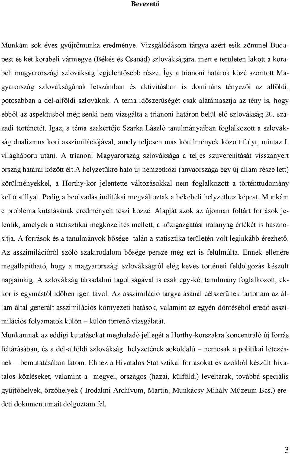 Így a trianoni határok közé szorított Magyarország szlovákságának létszámban és aktivitásban is domináns tényezői az alföldi, potosabban a dél-alföldi szlovákok.