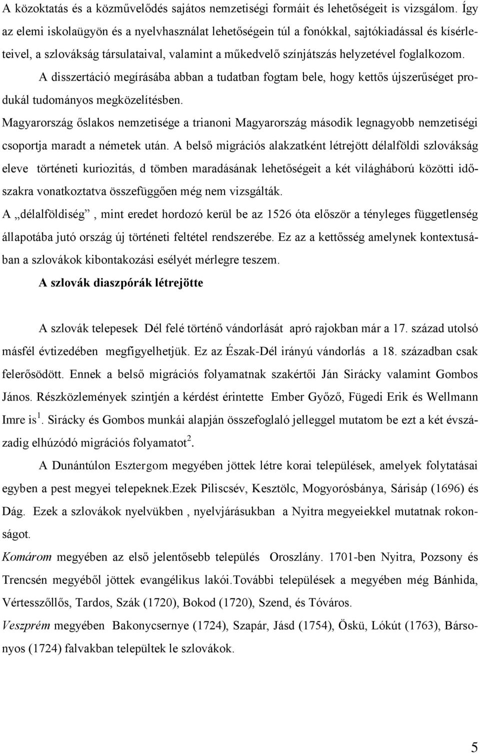 A disszertáció megírásába abban a tudatban fogtam bele, hogy kettős újszerűséget produkál tudományos megközelítésben.