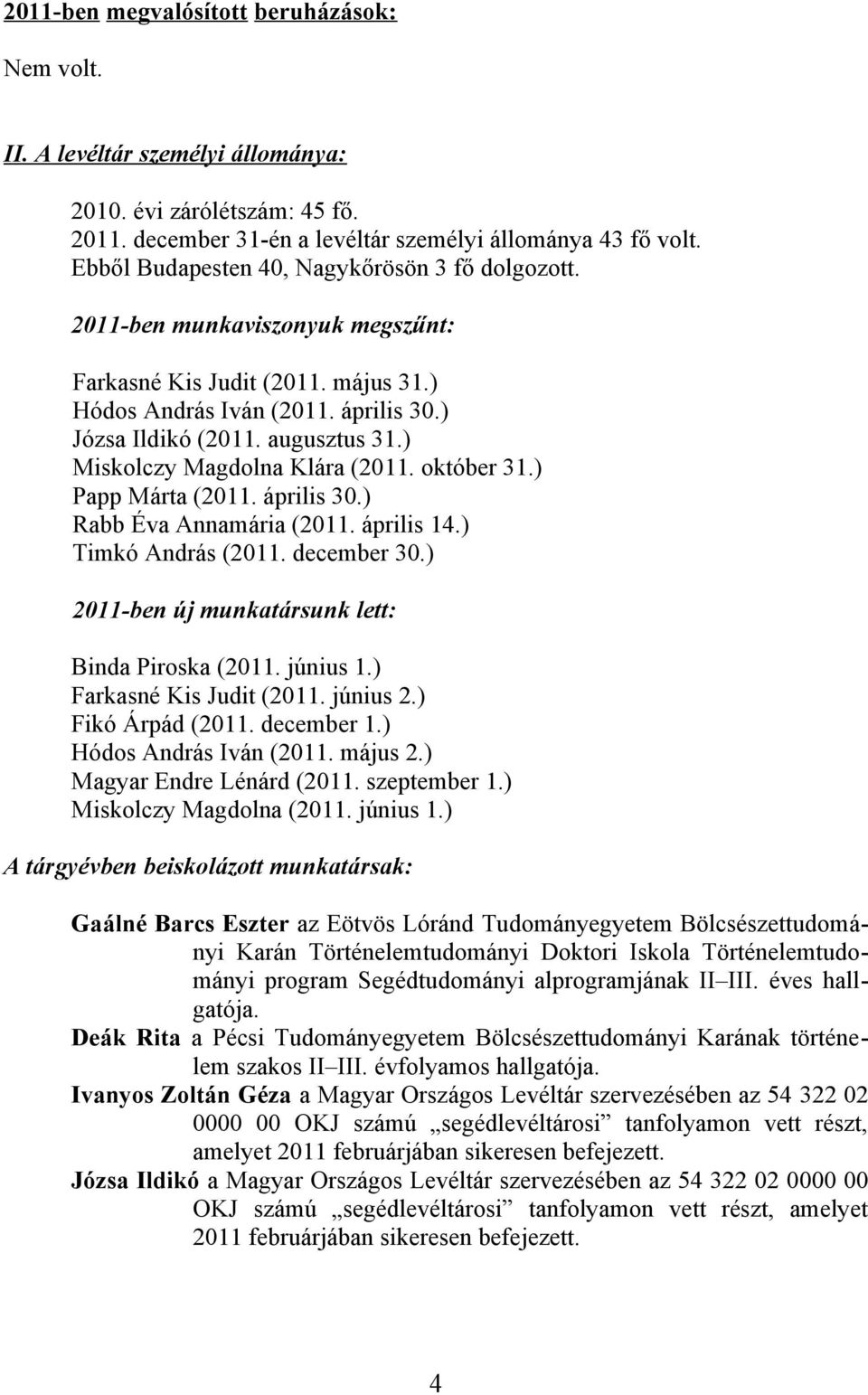 ) Miskolczy Magdolna Klára (2011. október 31.) Papp Márta (2011. április 30.) Rabb Éva Annamária (2011. április 14.) Timkó András (2011. december 30.