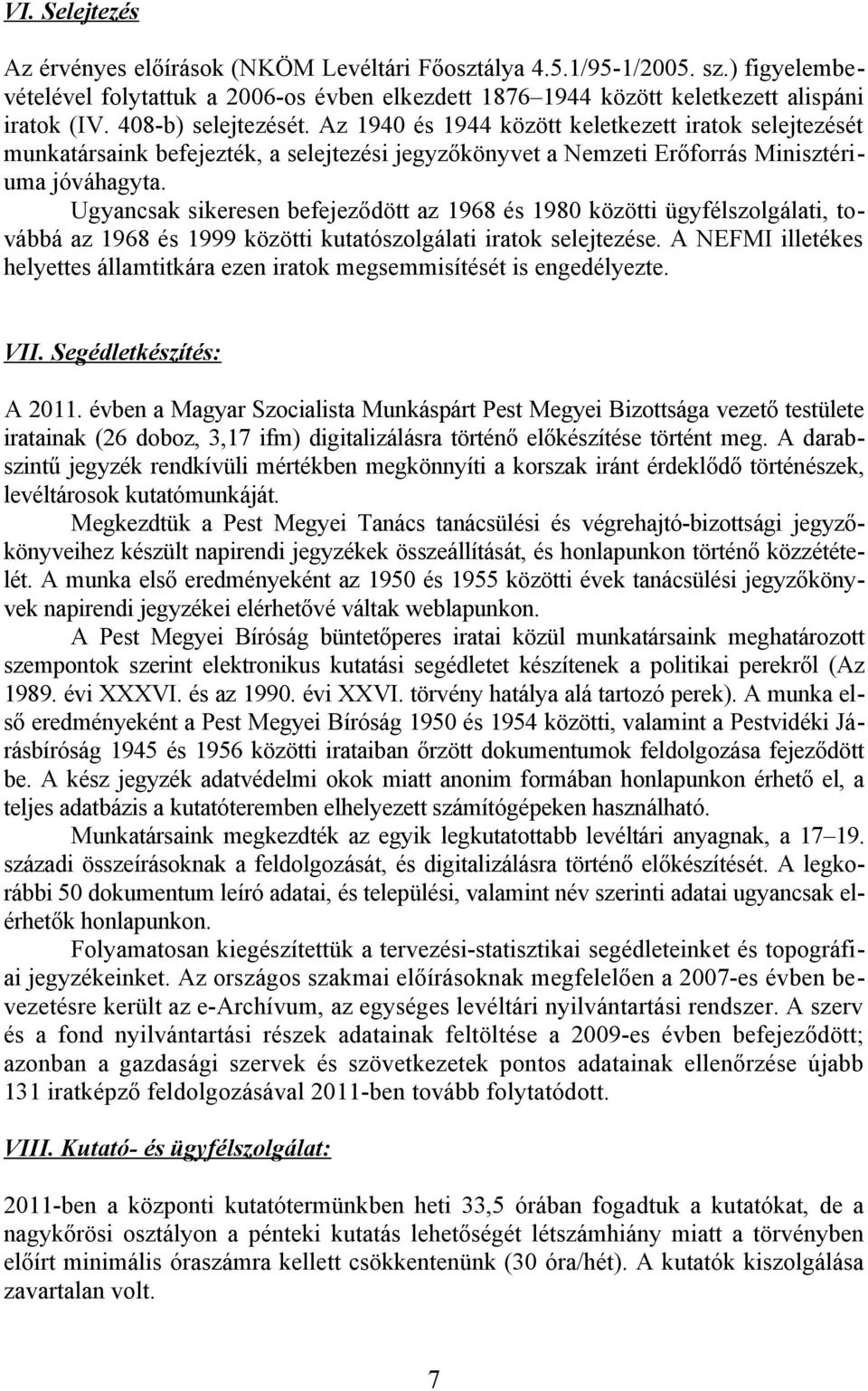 Ugyancsak sikeresen befejeződött az 1968 és 1980 közötti ügyfélszolgálati, továbbá az 1968 és 1999 közötti kutatószolgálati iratok selejtezése.