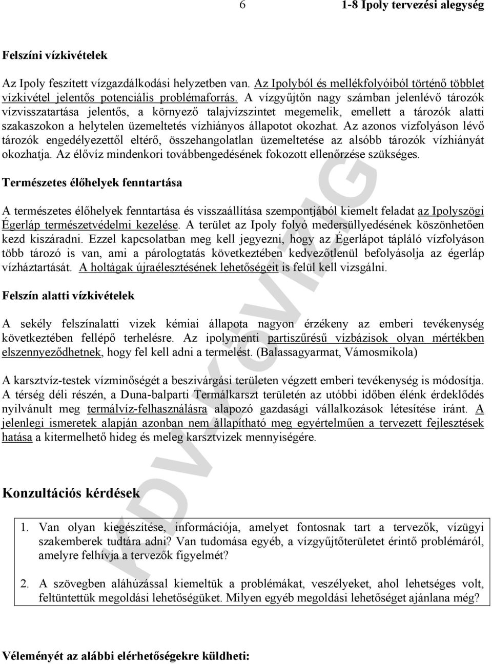 Az azonos vízfolyáson lévő tározók engedélyezettől eltérő, összehangolatlan üzemeltetése az alsóbb tározók vízhiányát okozhatja. Az élővíz mindenkori továbbengedésének fokozott ellenőrzése szükséges.