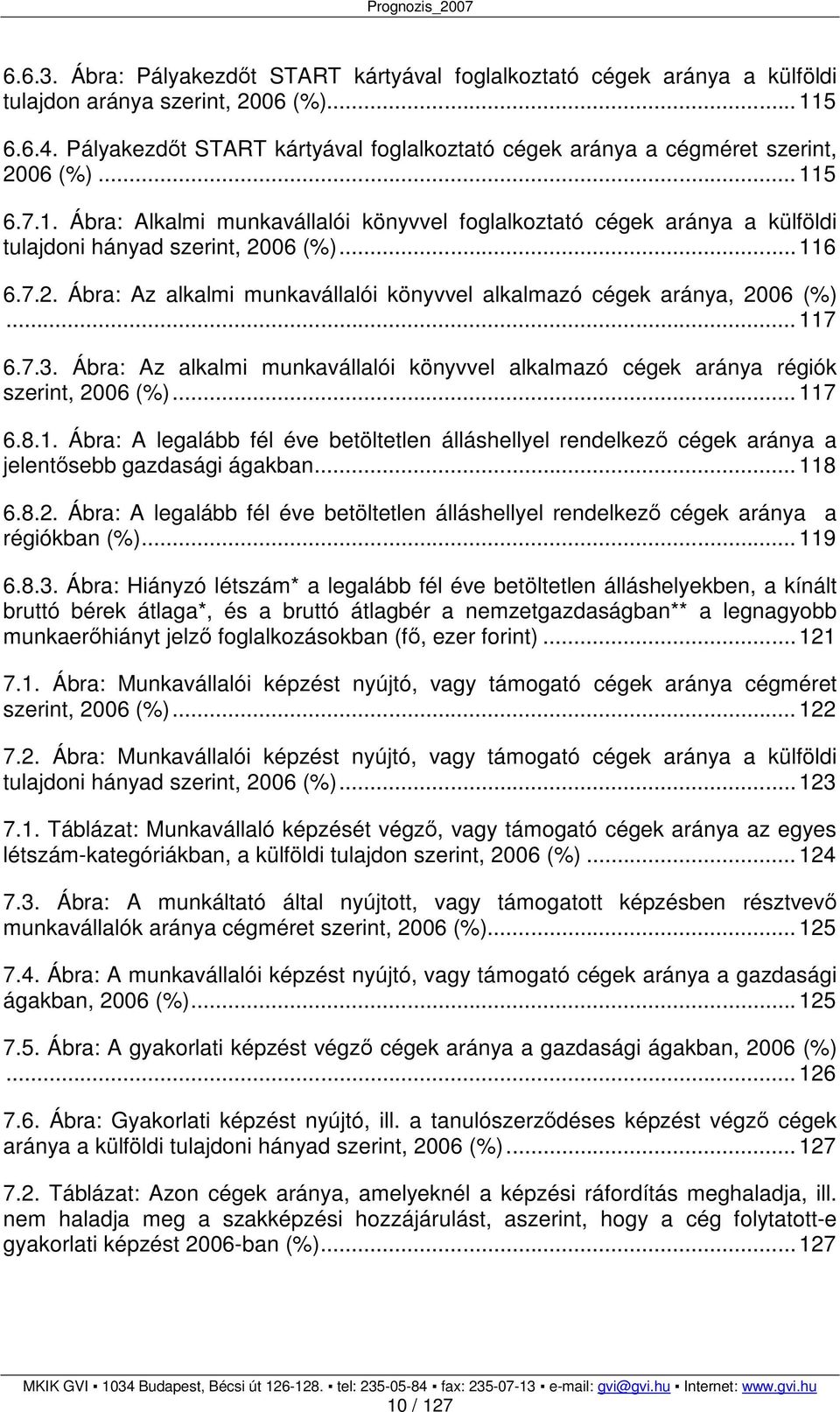 .. 116 6.7.2. Ábra: Az alkalmi munkavállalói könyvvel alkalmazó cégek aránya, 2006 (%)... 117 6.7.3. Ábra: Az alkalmi munkavállalói könyvvel alkalmazó cégek aránya régiók szerint, 2006 (%)... 117 6.8.