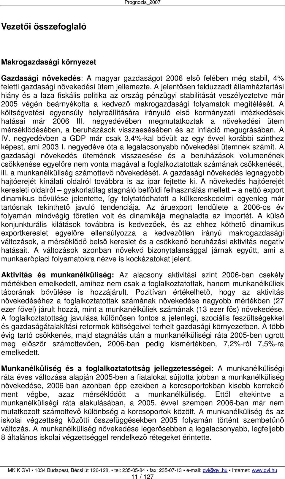 A költségvetési egyensúly helyreállítására irányuló elsı kormányzati intézkedések hatásai már 2006 III.