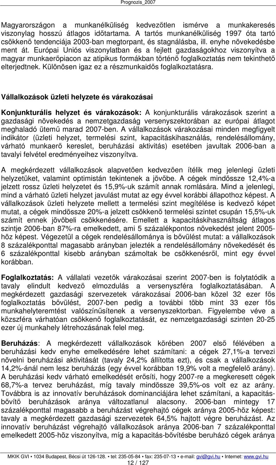 Európai Uniós viszonylatban és a fejlett gazdaságokhoz viszonyítva a magyar munkaerıpiacon az atipikus formákban történı foglalkoztatás nem tekinthetı elterjedtnek.