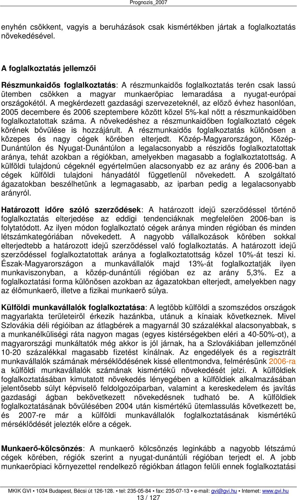 A megkérdezett gazdasági szervezeteknél, az elızı évhez hasonlóan, 2005 decembere és 2006 szeptembere között közel 5%-kal nıtt a részmunkaidıben foglalkoztatottak száma.