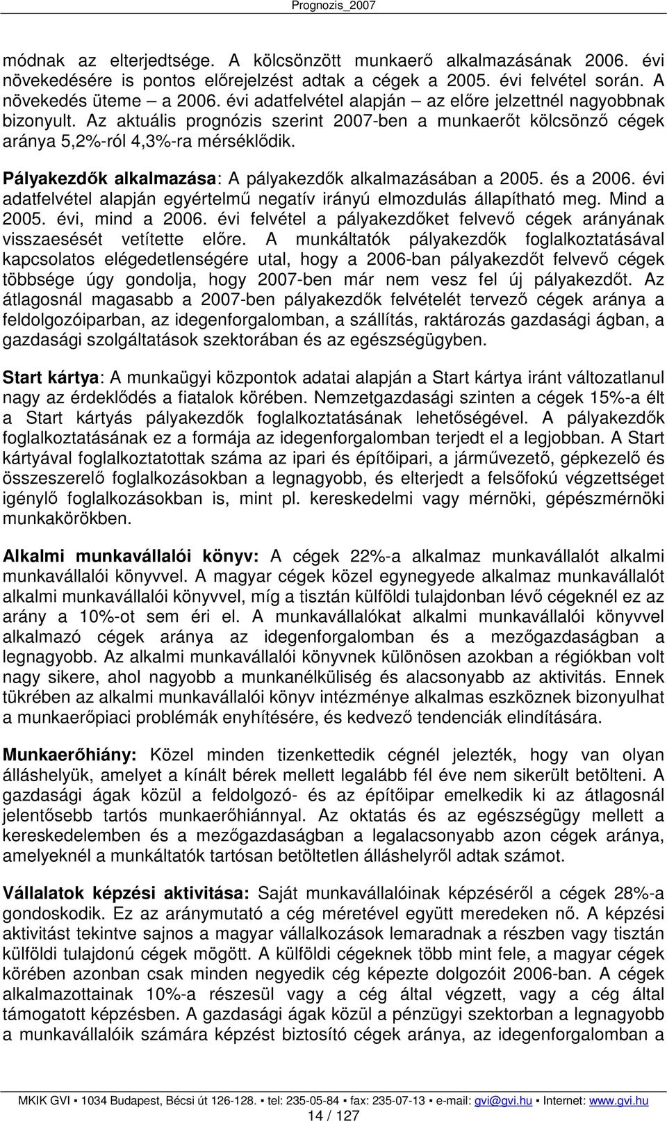 Pályakezdık alkalmazása: A pályakezdık alkalmazásában a 2005. és a 2006. évi adatfelvétel alapján egyértelmő negatív irányú elmozdulás állapítható meg. Mind a 2005. évi, mind a 2006.