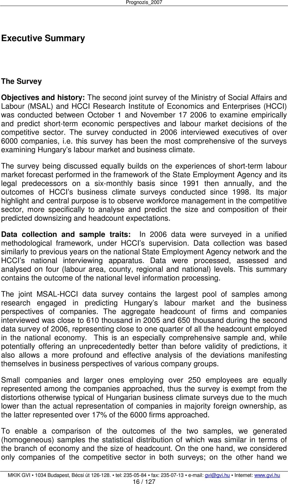 The survey conducted in 2006 interviewed executives of over 6000 companies, i.e. this survey has been the most comprehensive of the surveys examining Hungary s labour market and business climate.