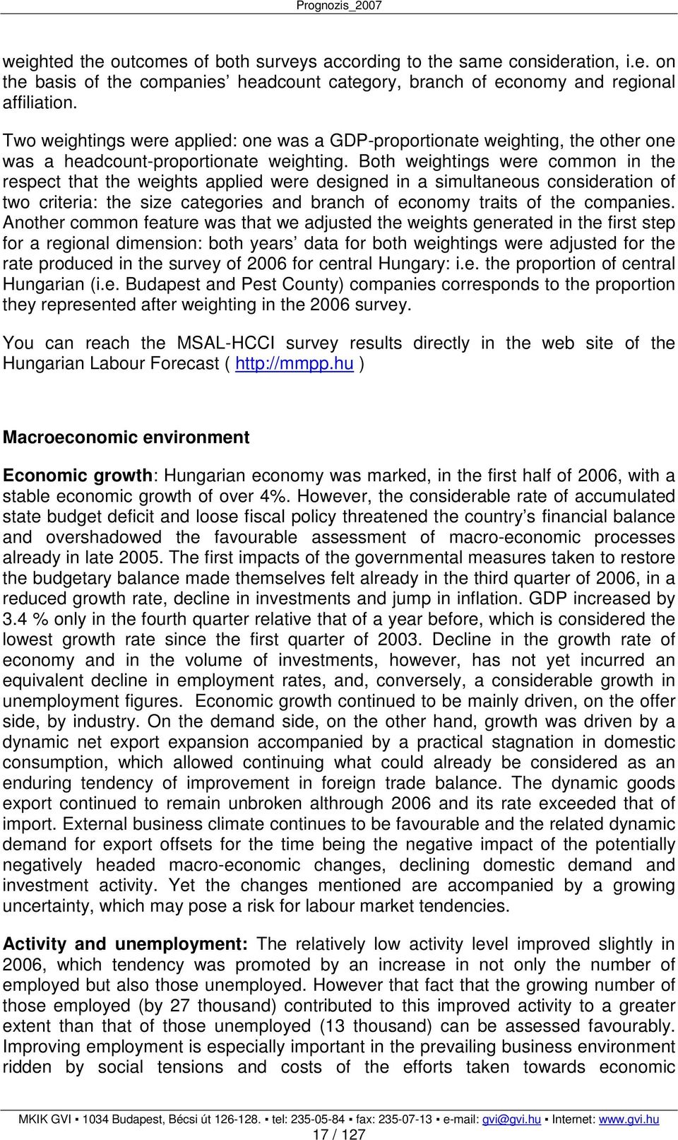 Both weightings were common in the respect that the weights applied were designed in a simultaneous consideration of two criteria: the size categories and branch of economy traits of the companies.