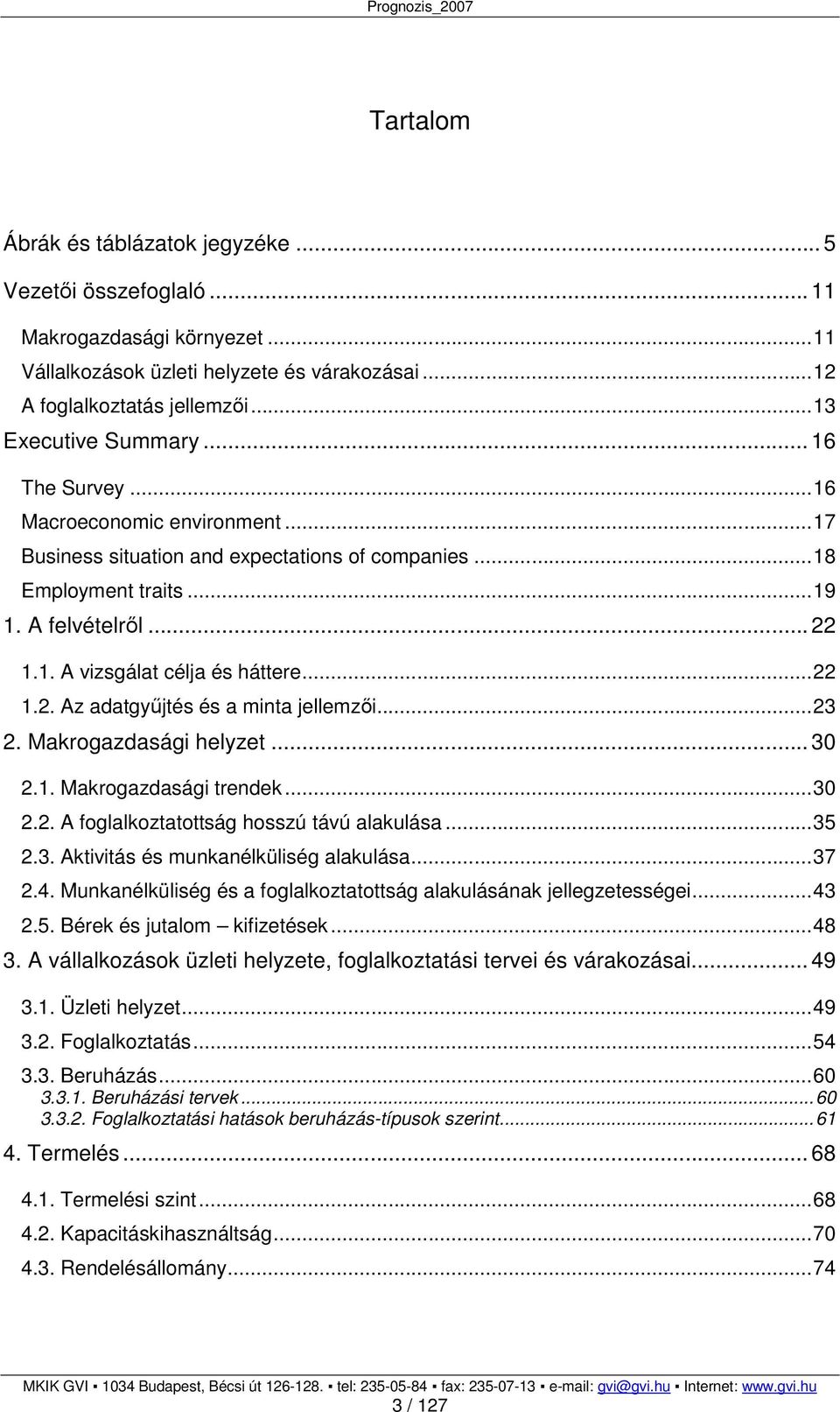 ..23 2. Makrogazdasági helyzet... 30 2.1. Makrogazdasági trendek...30 2.2. A foglalkoztatottság hosszú távú alakulása...35 2.3. Aktivitás és munkanélküliség alakulása...37 2.4.
