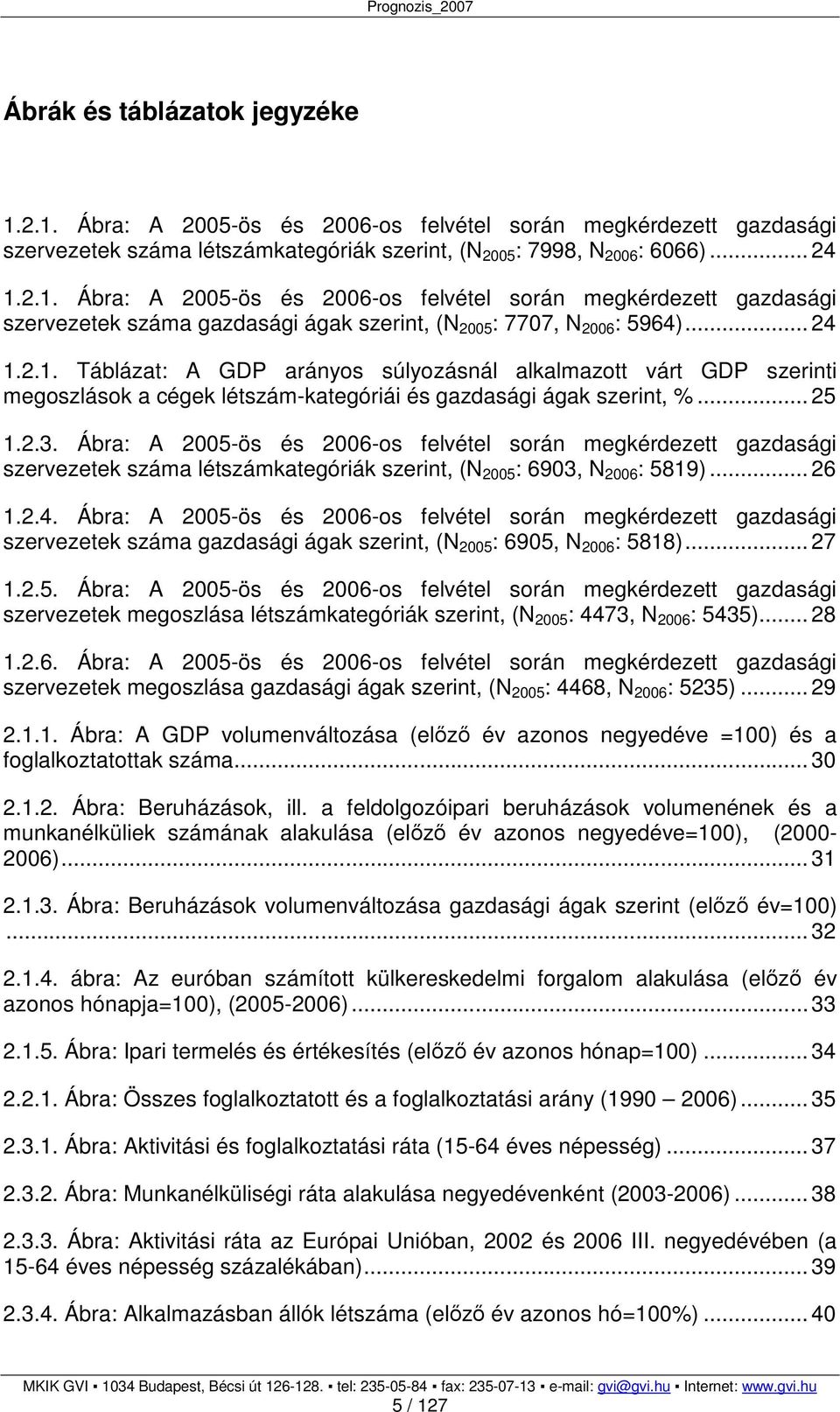 Ábra: A 2005-ös és 2006-os felvétel során megkérdezett gazdasági szervezetek száma létszámkategóriák szerint, (N 2005 : 6903, N 2006 : 5819)... 26 1.2.4.