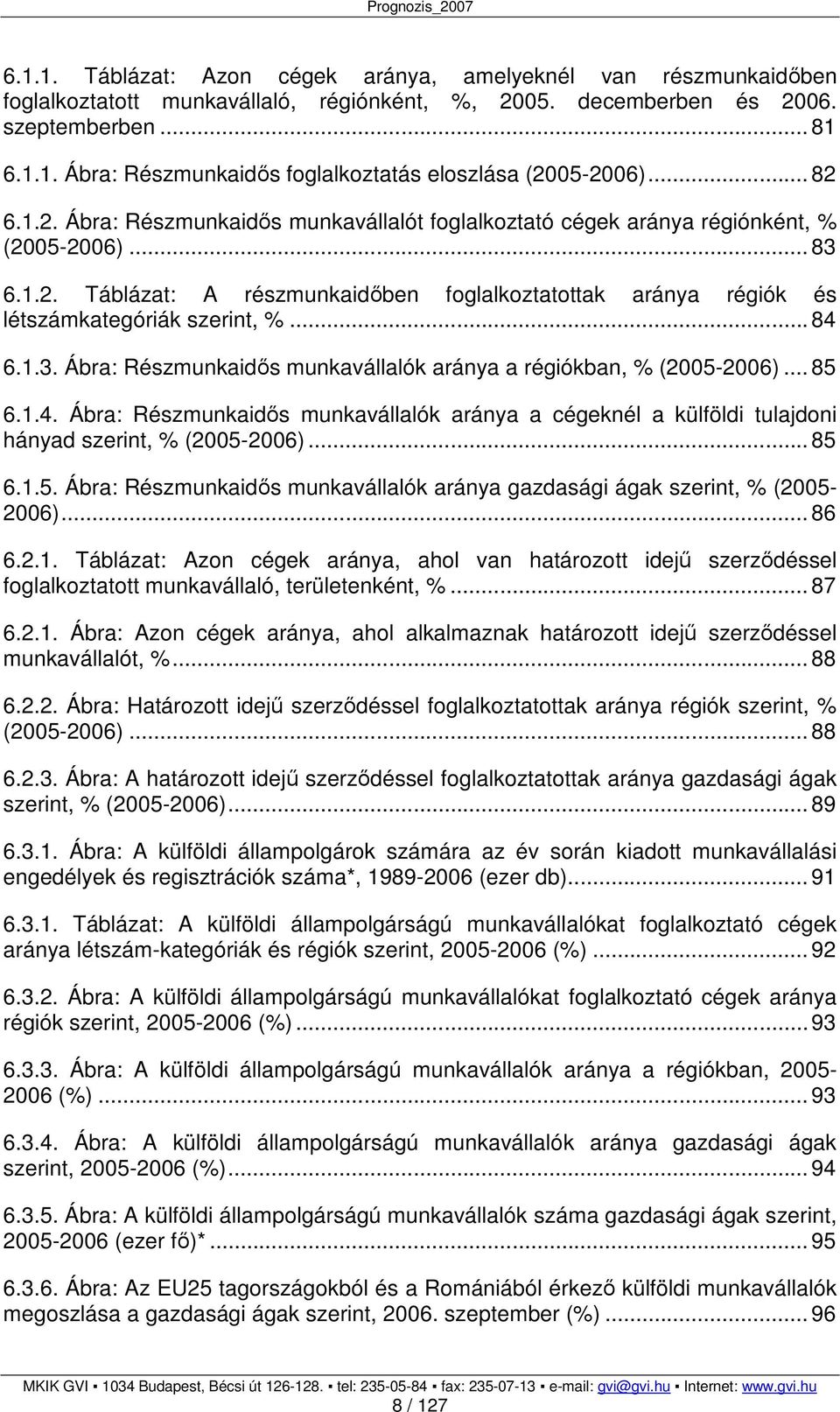 .. 84 6.1.3. Ábra: Részmunkaidıs munkavállalók aránya a régiókban, % (2005-2006)... 85 6.1.4. Ábra: Részmunkaidıs munkavállalók aránya a cégeknél a külföldi tulajdoni hányad szerint, % (2005-2006).