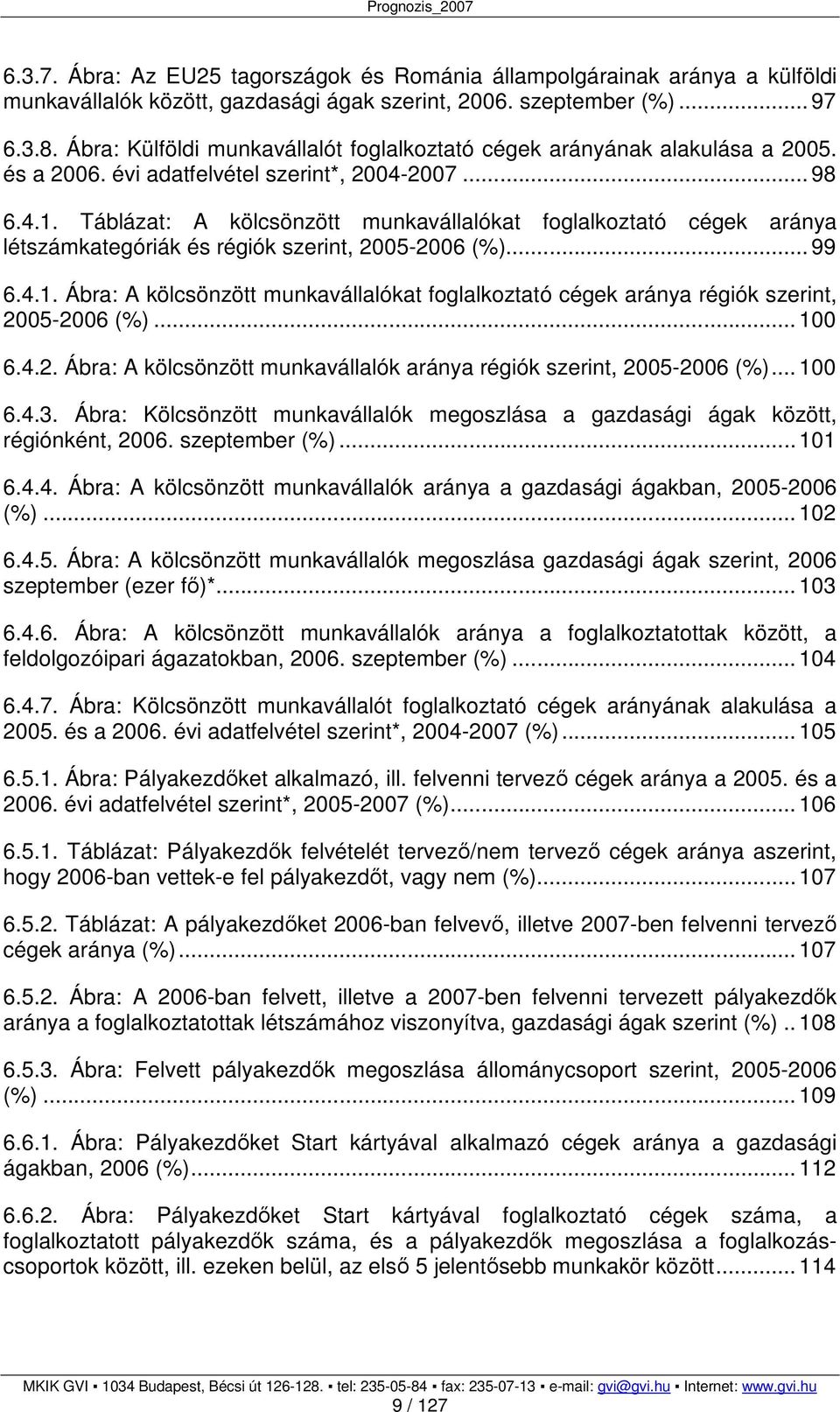 Táblázat: A kölcsönzött munkavállalókat foglalkoztató cégek aránya létszámkategóriák és régiók szerint, 2005-2006 (%)... 99 6.4.1.