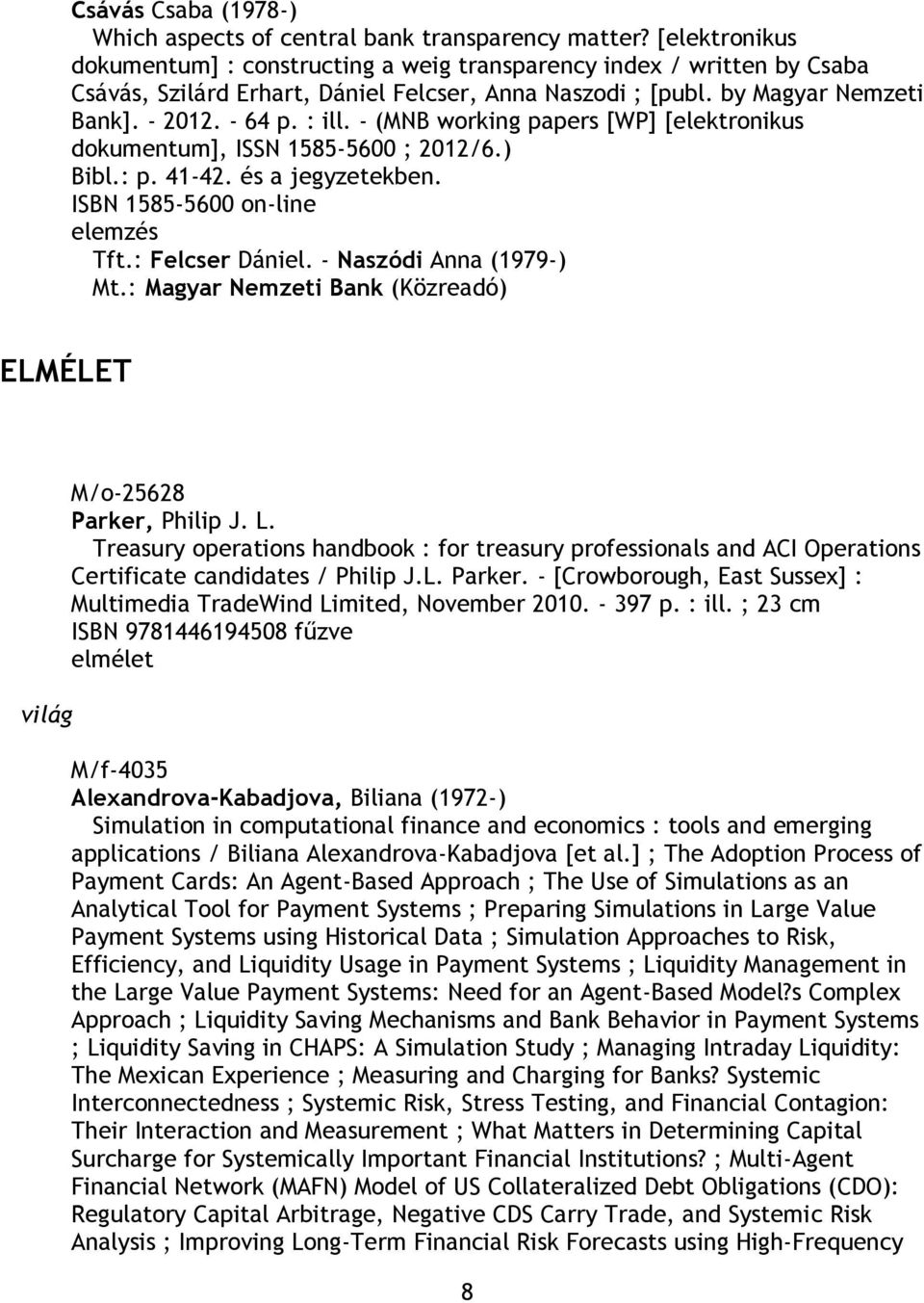 - (MNB working papers [WP] [elektronikus dokumentum], ISSN 1585-5600 ; 2012/6.) Bibl.: p. 41-42. és a jegyzetekben. ISBN 1585-5600 on-line Tft.: Felcser Dániel. - Naszódi Anna (1979-) Mt.