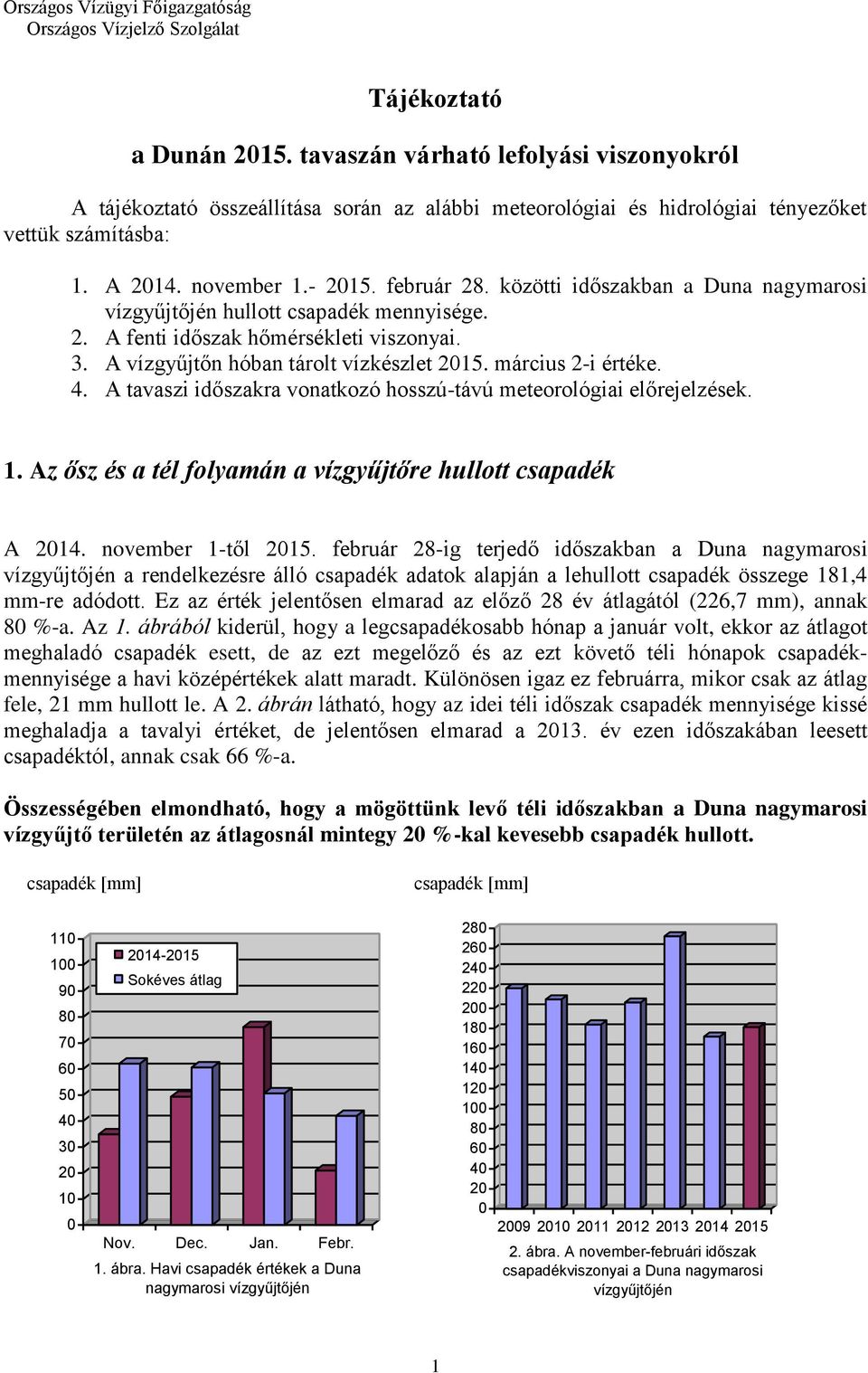 közötti időszakban a Duna nagymarosi vízgyűjtőjén hullott csapadék mennyisége. 2. A fenti időszak hőmérsékleti viszonyai. 3. A vízgyűjtőn hóban tárolt vízkészlet 21. március 2-i értéke. 4.