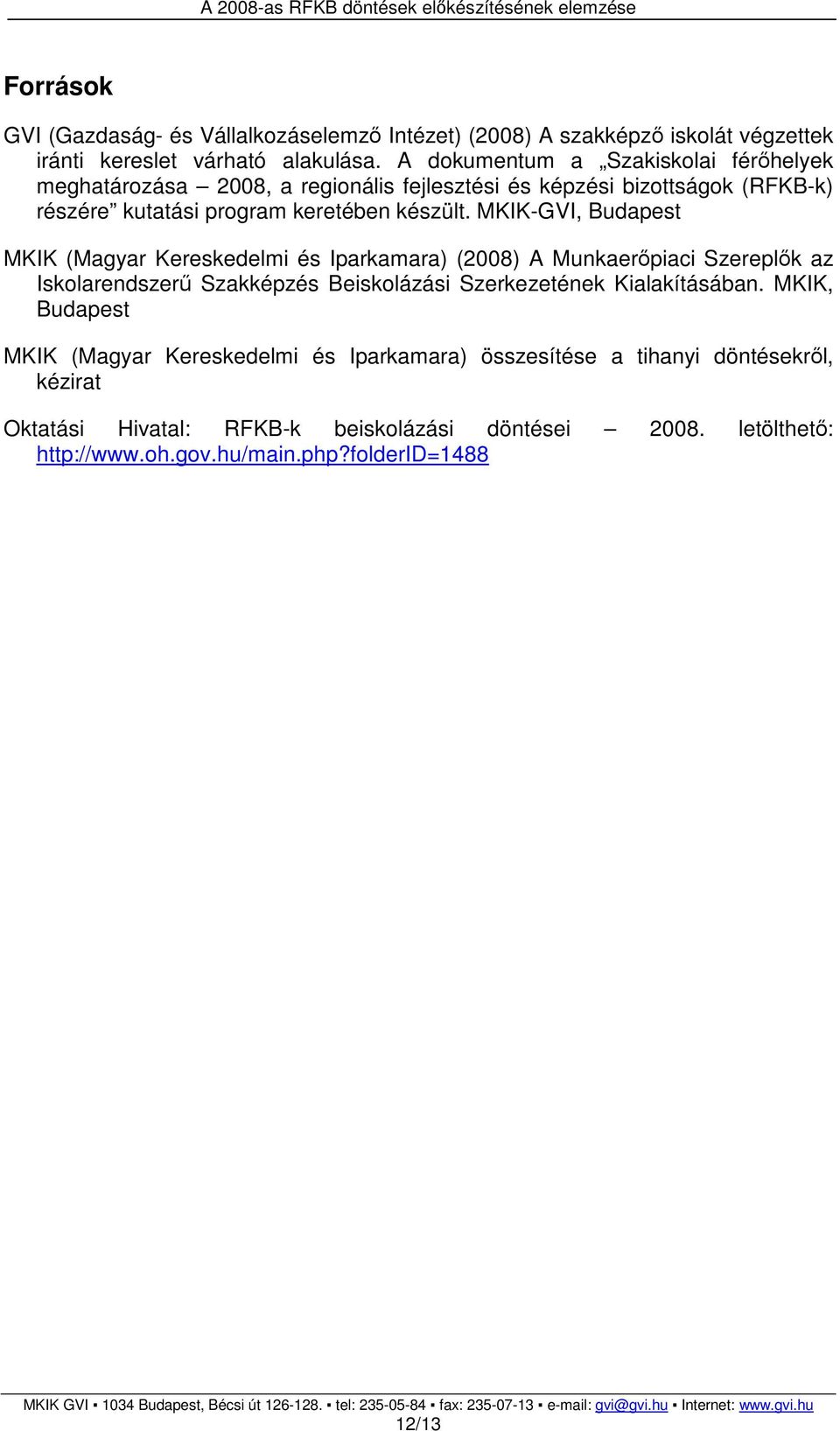 MKIK-GVI, Budapest MKIK (Magyar Kereskedelmi és Iparkamara) (2008) A Munkaerőpiaci Szereplők az Iskolarendszerű Szakképzés Beiskolázási Szerkezetének Kialakításában.