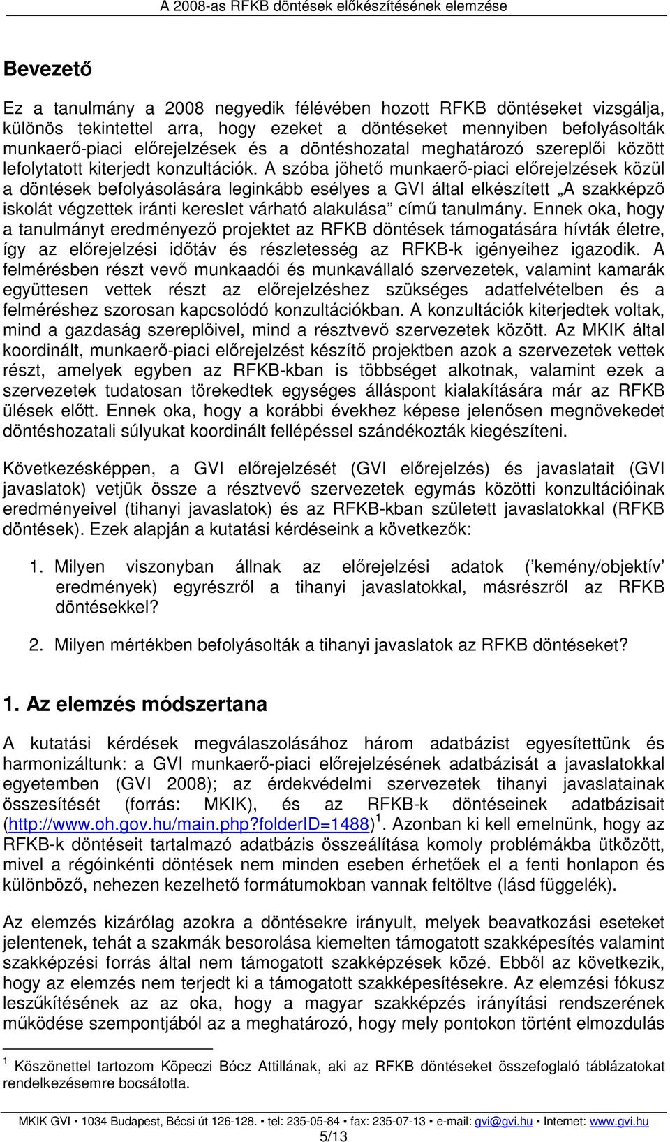 A szóba jöhető munkaerő-piaci előrejelzések közül a döntések befolyásolására leginkább esélyes a GVI által elkészített A szakképző iskolát végzettek iránti kereslet várható alakulása című tanulmány.