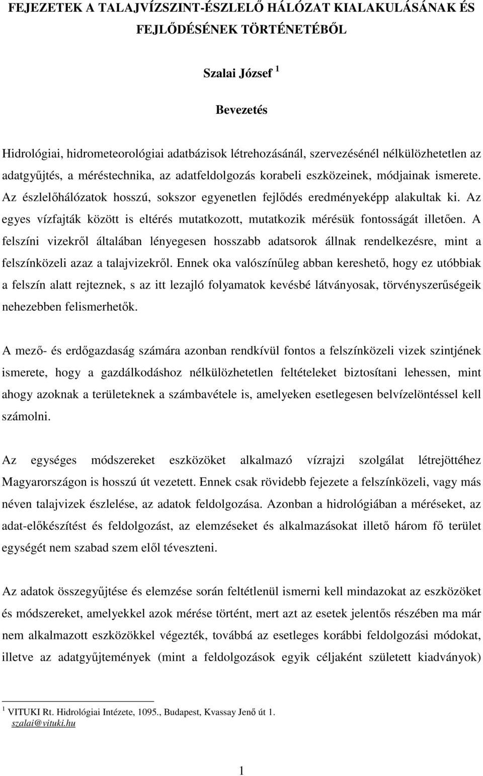 Az egyes vízfajták között is eltérés mutatkozott, mutatkozik mérésük fontosságát illeten.