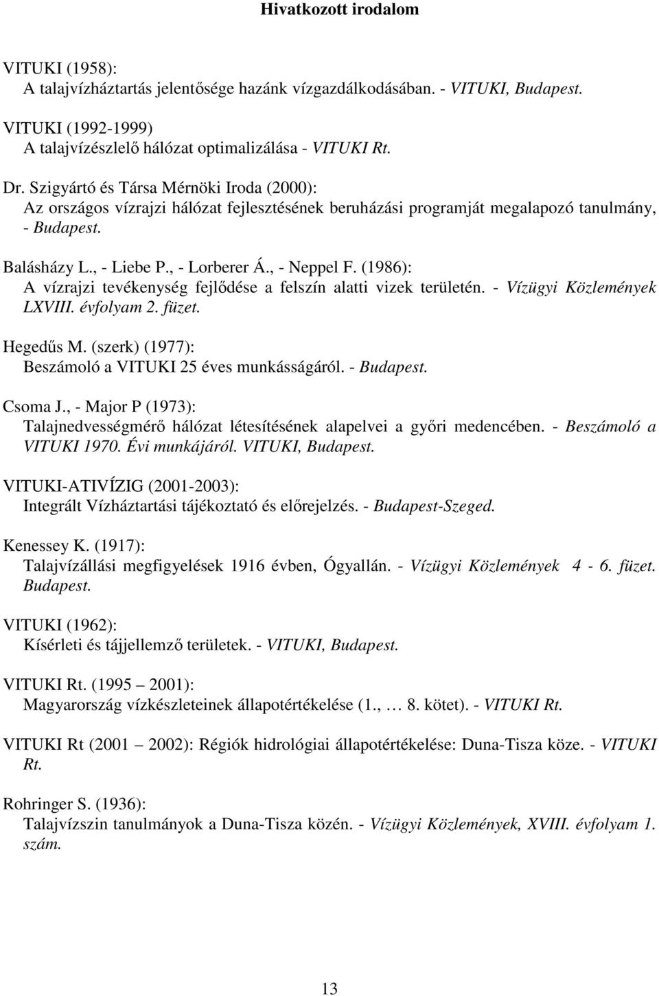 (1986): A vízrajzi tevékenység fejldése a felszín alatti vizek területén. - Vízügyi Közlemények LXVIII. évfolyam 2. füzet. Hegeds M. (szerk) (1977): Beszámoló a VITUKI 25 éves munkásságáról.
