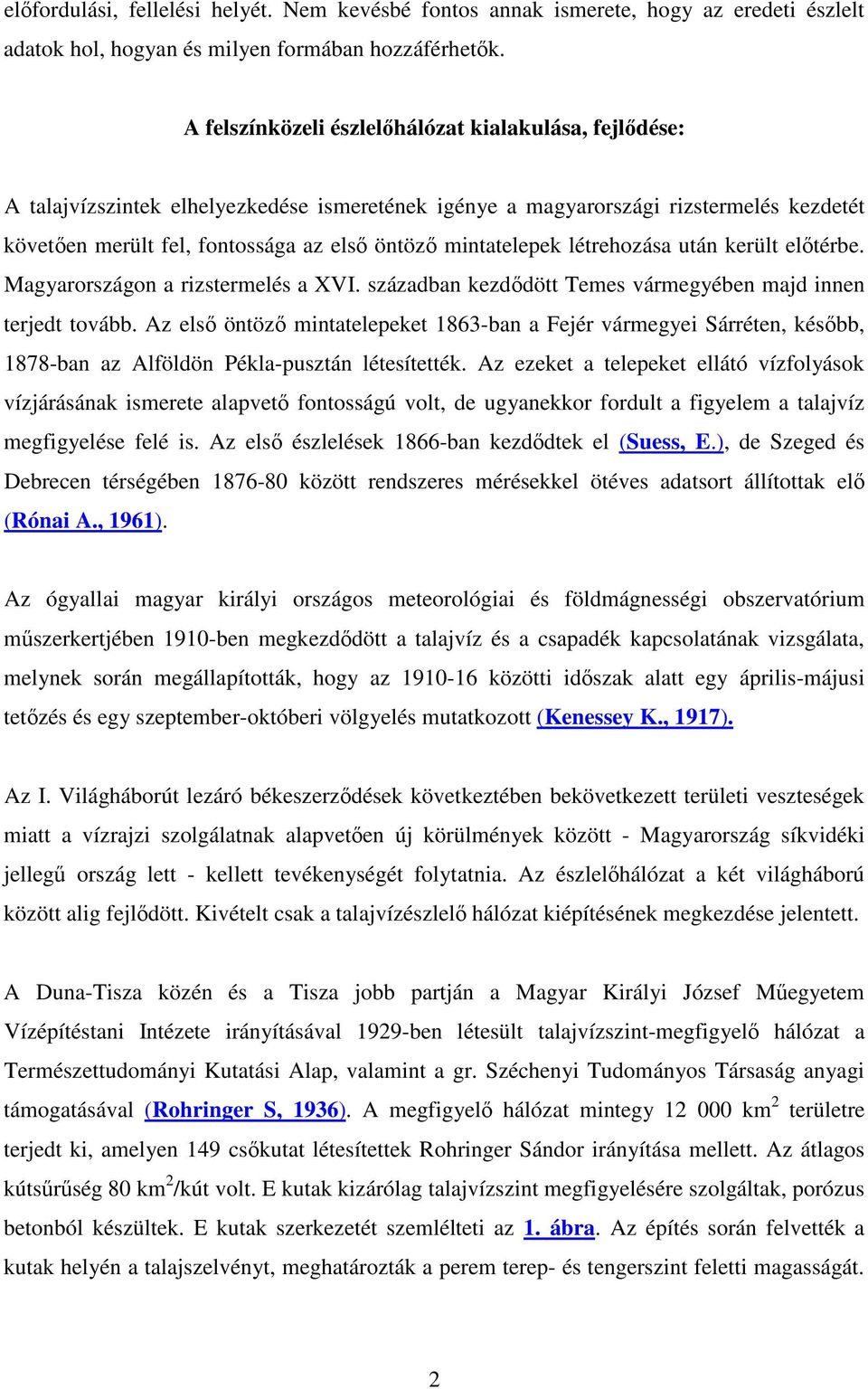 létrehozása után került eltérbe. Magyarországon a rizstermelés a XVI. században kezddött Temes vármegyében majd innen terjedt tovább.