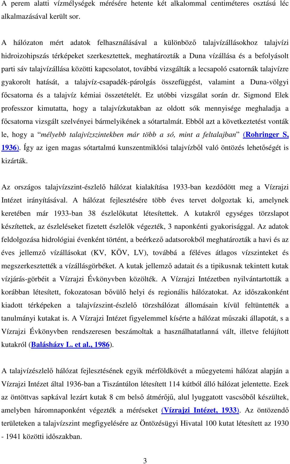 közötti kapcsolatot, továbbá vizsgálták a lecsapoló csatornák talajvízre gyakorolt hatását, a talajvíz-csapadék-párolgás összefüggést, valamint a Duna-völgyi fcsatorna és a talajvíz kémiai