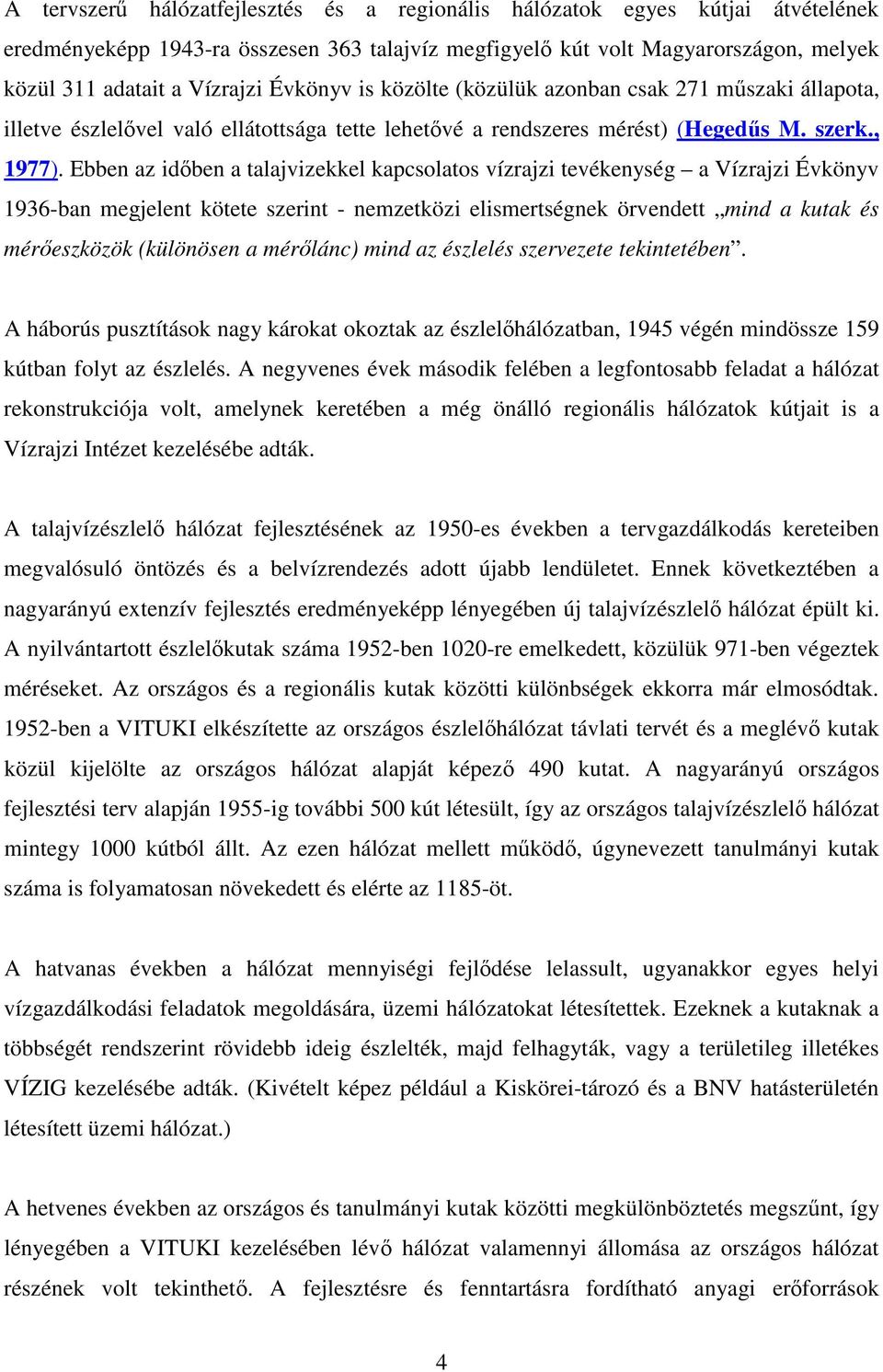 Ebben az idben a talajvizekkel kapcsolatos vízrajzi tevékenység a Vízrajzi Évkönyv 1936-ban megjelent kötete szerint - nemzetközi elismertségnek örvendett mind a kutak és méreszközök (különösen a