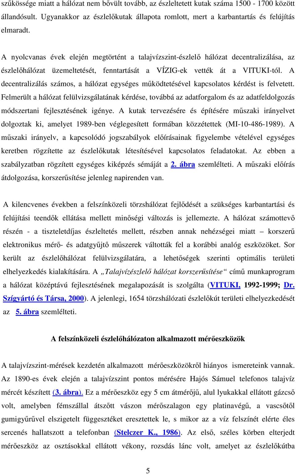 A decentralizálás számos, a hálózat egységes mködtetésével kapcsolatos kérdést is felvetett.