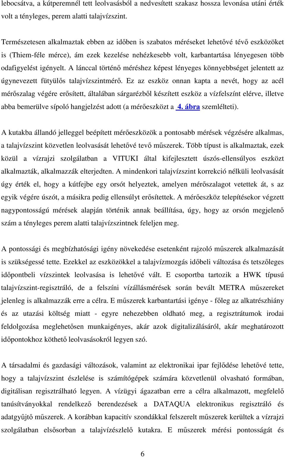 A lánccal történ méréshez képest lényeges könnyebbséget jelentett az úgynevezett fütyüls talajvízszintmér.