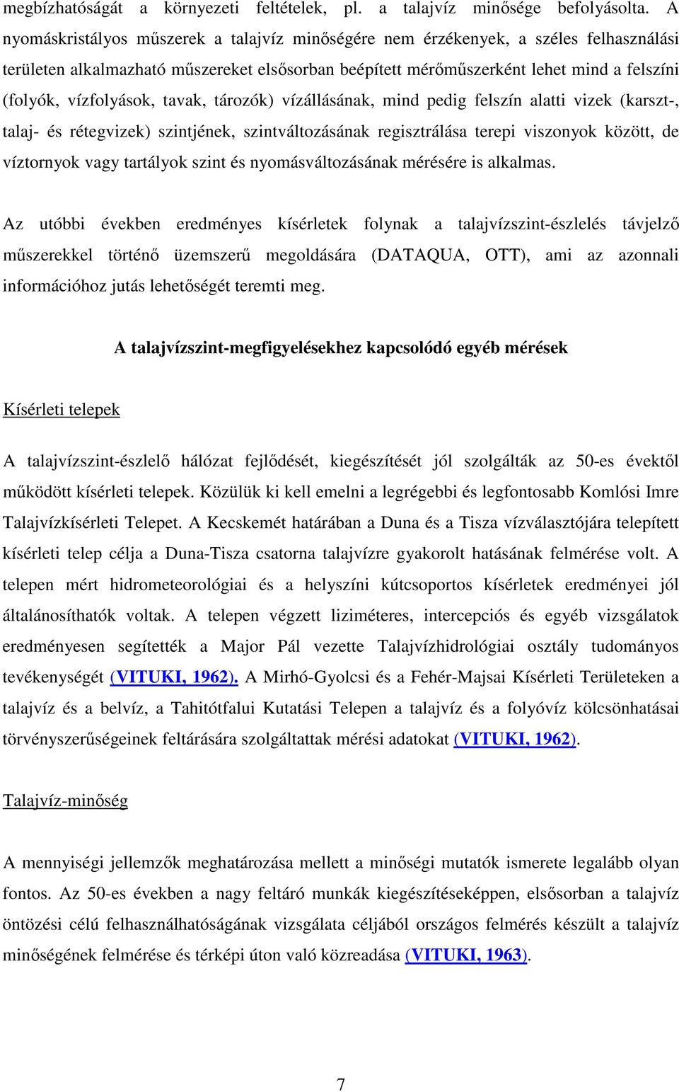 tavak, tározók) vízállásának, mind pedig felszín alatti vizek (karszt-, talaj- és rétegvizek) szintjének, szintváltozásának regisztrálása terepi viszonyok között, de víztornyok vagy tartályok szint
