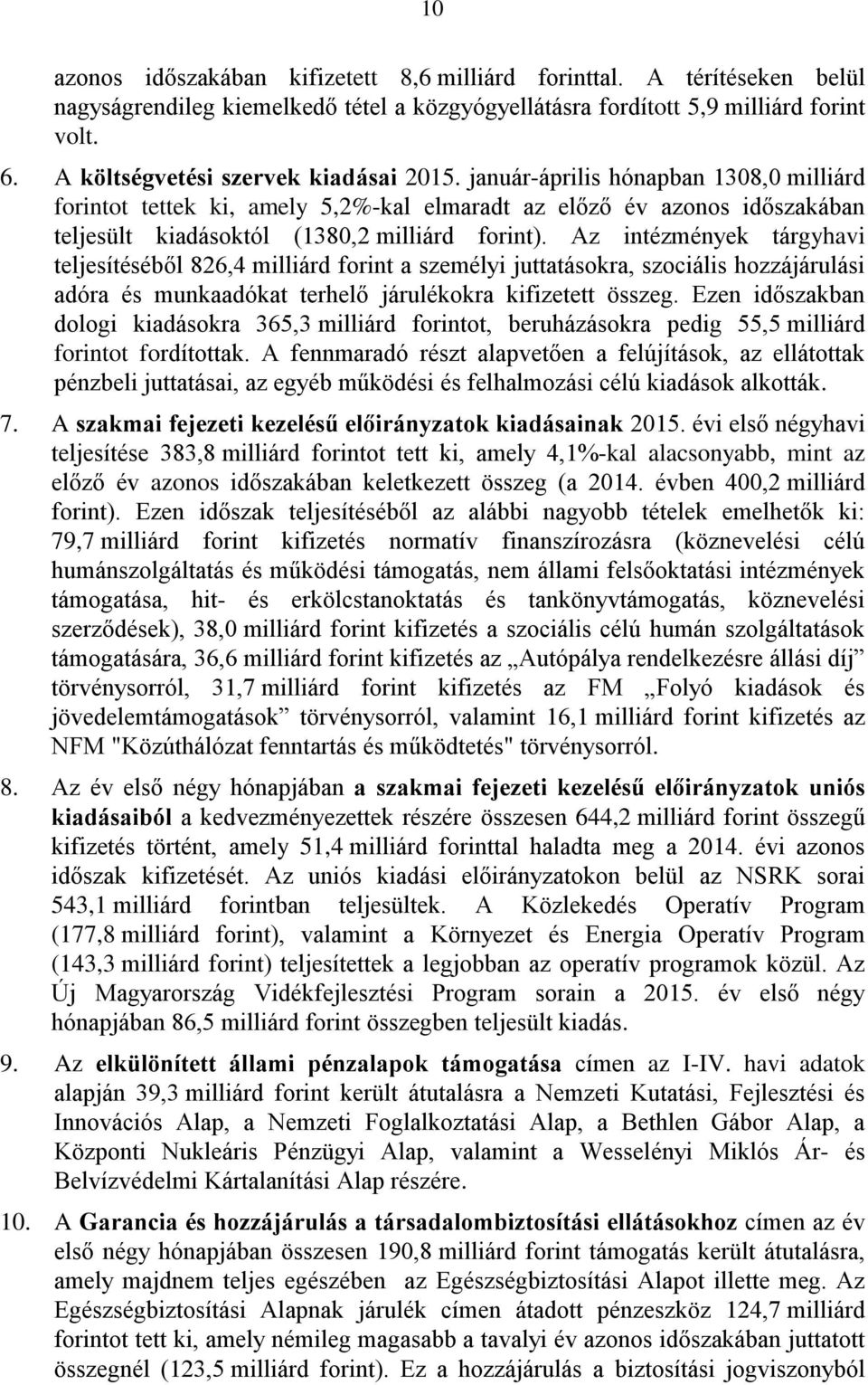 január-április hónapban 1308,0 milliárd forintot tettek ki, amely 5,2%-kal elmaradt az előző év azonos időszakában teljesült kiadásoktól (1380,2 milliárd forint).