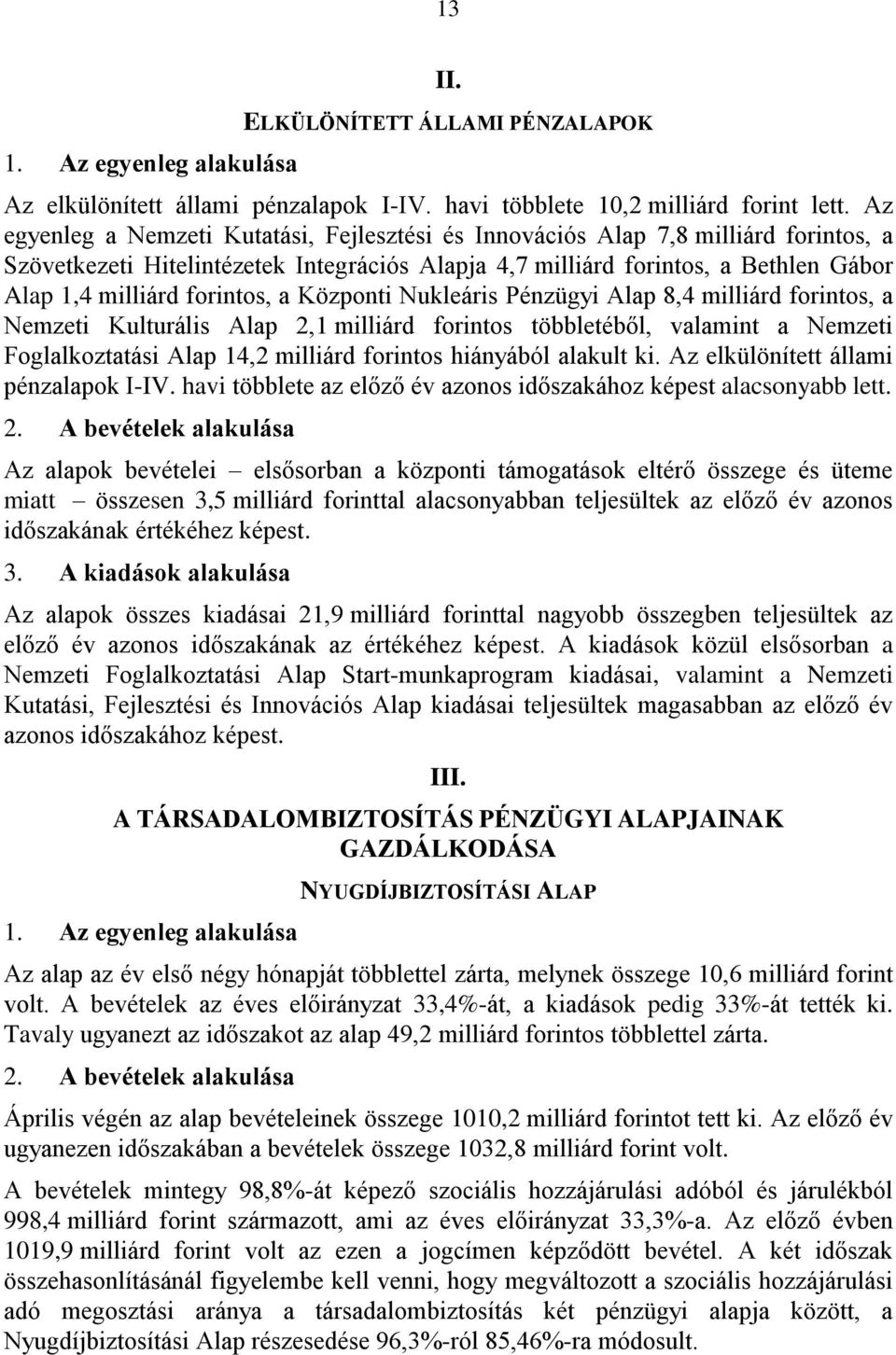 forintos, a Központi Nukleáris Pénzügyi Alap 8,4 milliárd forintos, a Nemzeti Kulturális Alap 2,1 milliárd forintos többletéből, valamint a Nemzeti Foglalkoztatási Alap 14,2 milliárd forintos