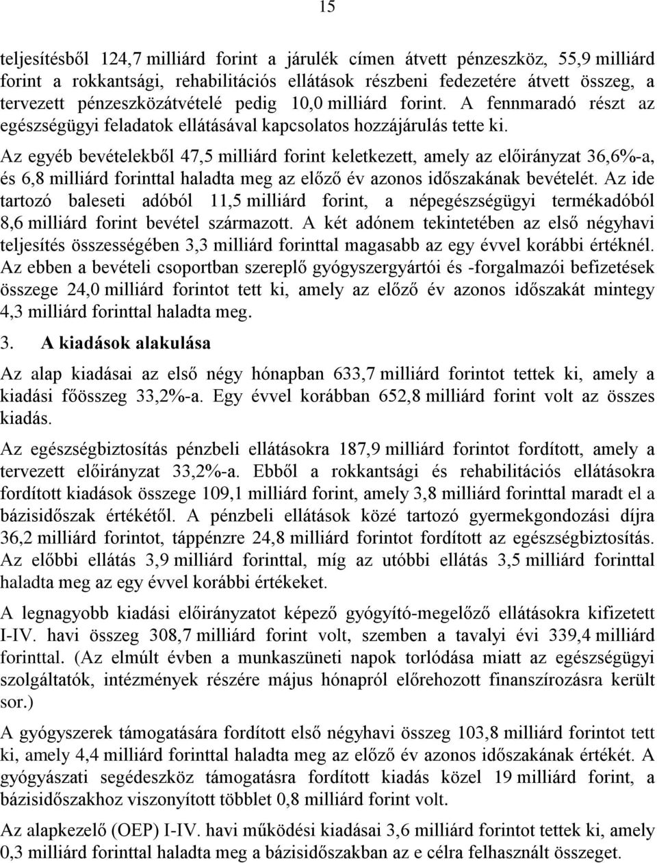 Az egyéb bevételekből 47,5 milliárd forint keletkezett, amely az előirányzat 36,6%-a, és 6,8 milliárd forinttal haladta meg az előző év azonos időszakának bevételét.