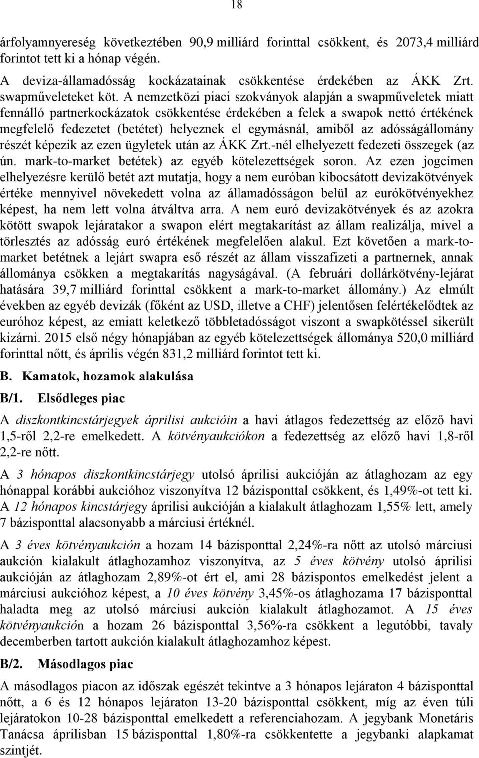 A nemzetközi piaci szokványok alapján a swapműveletek miatt fennálló partnerkockázatok csökkentése érdekében a felek a swapok nettó értékének megfelelő fedezetet (betétet) helyeznek el egymásnál,