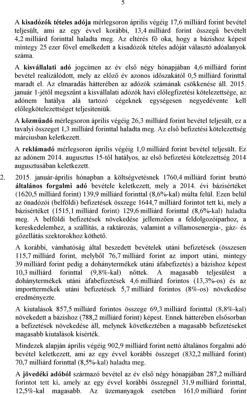 A kisvállalati adó jogcímen az év első négy hónapjában 4,6 milliárd forint bevétel realizálódott, mely az előző év azonos időszakától 0,5 milliárd forinttal maradt el.