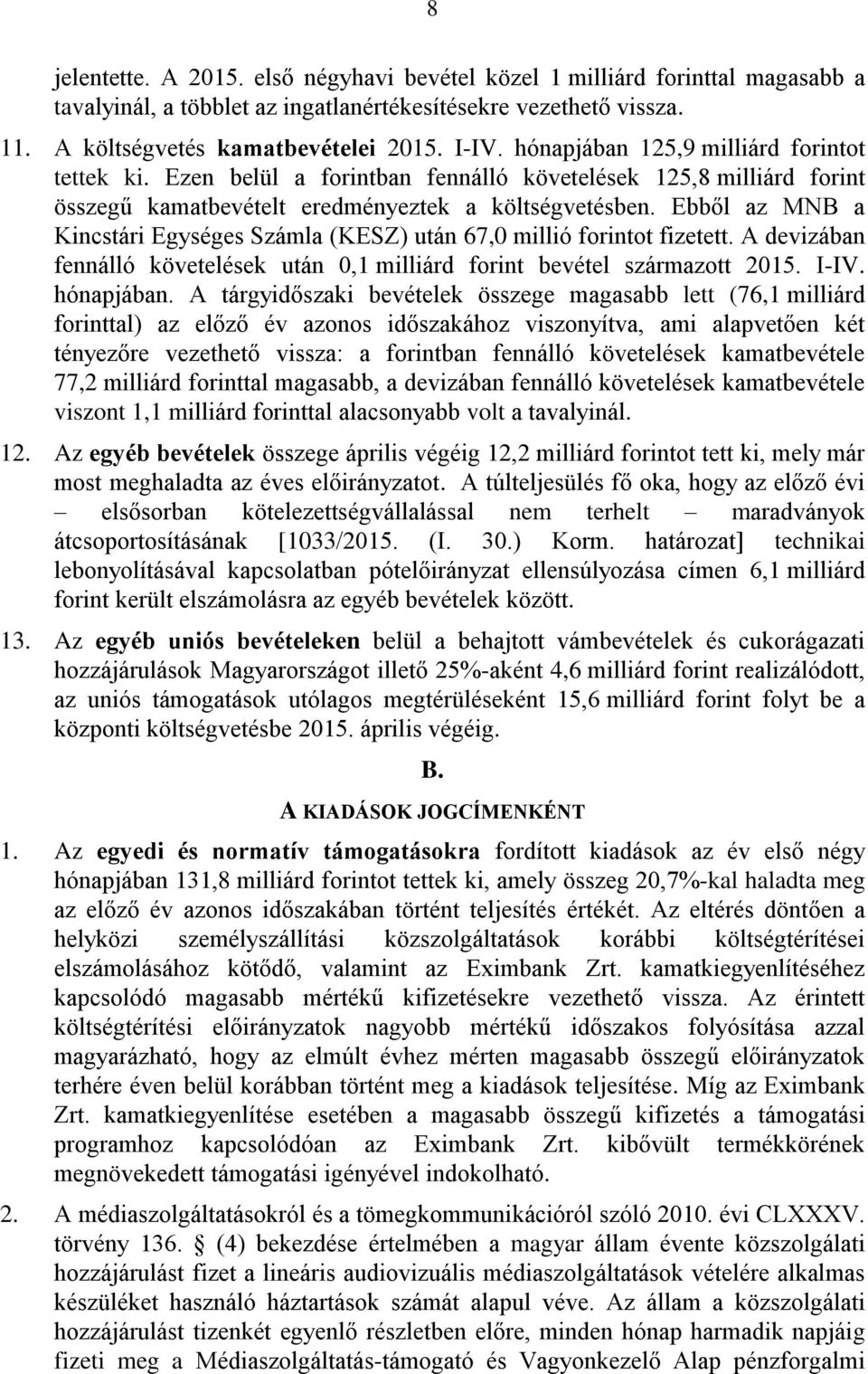 Ebből az MNB a Kincstári Egységes Számla (KESZ) után 67,0 millió forintot fizetett. A devizában fennálló követelések után 0,1 milliárd forint bevétel származott 2015. I-IV. hónapjában.